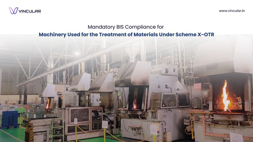 BIS Scheme X – OTR (Omnibus technical regulation): Mandatory Compliance for All types of machinery for treatment of material.