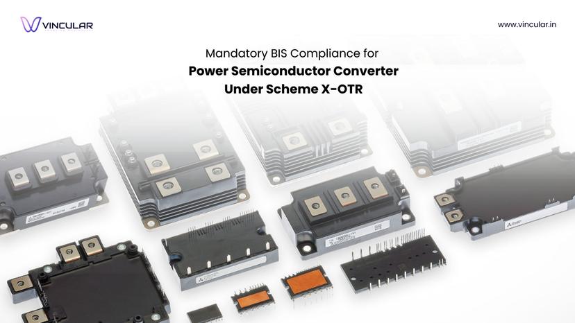 BIS Scheme X – OTR (Omnibus technical regulation): Mandatory Compliance requirement for Power Semiconductor Converter.