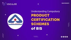 Understanding BIS Compulsory Product Certification Schemes