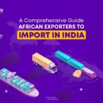 A Comprehensive Guide AFRICAN EXPORTERS TO IMPORT IN INDIA