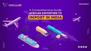 A Comprehensive Guide AFRICAN EXPORTERS TO IMPORT IN INDIA