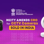 MeitY Amends CRO for CCTV Cameras sold in India