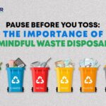 Pause Before You Toss The Importance of Mindful Waste Disposal