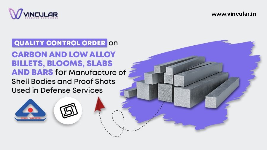 Quality Control Order on Carbon and Low Alloy Billets, Blooms, Slabs and Bars for Manufacture of Shell Bodies and Proof Shots Used in Defense Services