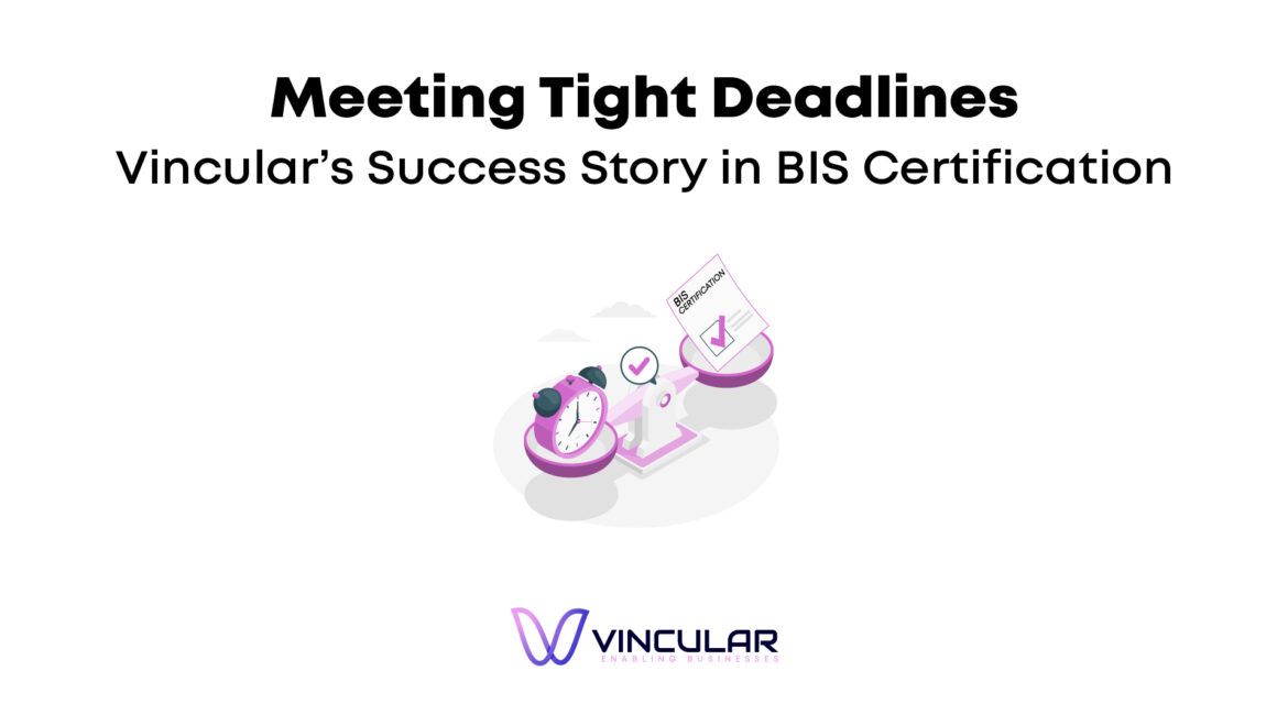 Meeting Tight Deadlines Vincular's Success Story in BIS Certification