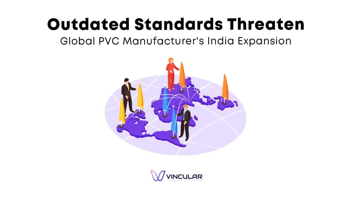 Outdated Standards Threaten Global PVC Manufacturer's India Expansion